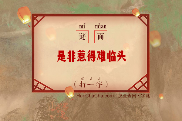 是非惹得难临头（7笔画字）字谜