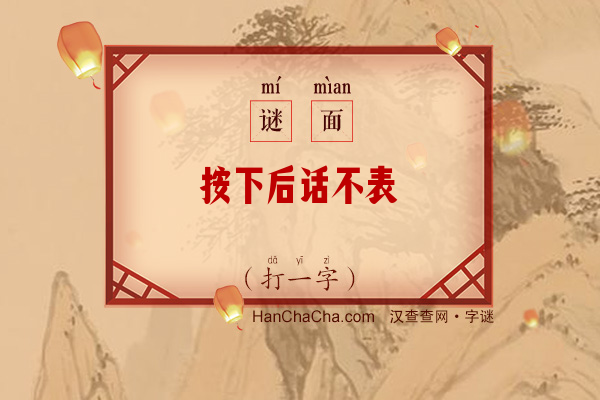 按下后话不表（9笔字）字谜