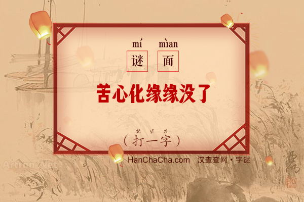 苦心化缘缘没了（打一字）字谜